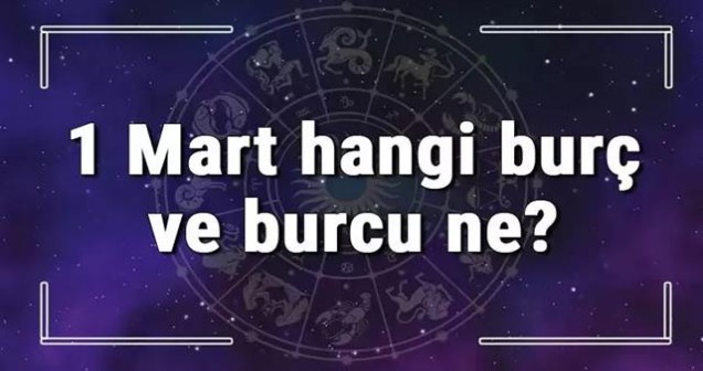 1 Mart Hangi Burç? Özellikleri ve Yükseleni Nedir?
