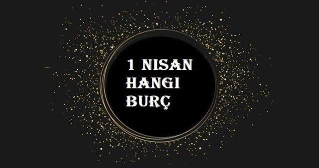1 Nisan Hangi Burç? Koç Burcu Özellikleri ve Yükseleni
